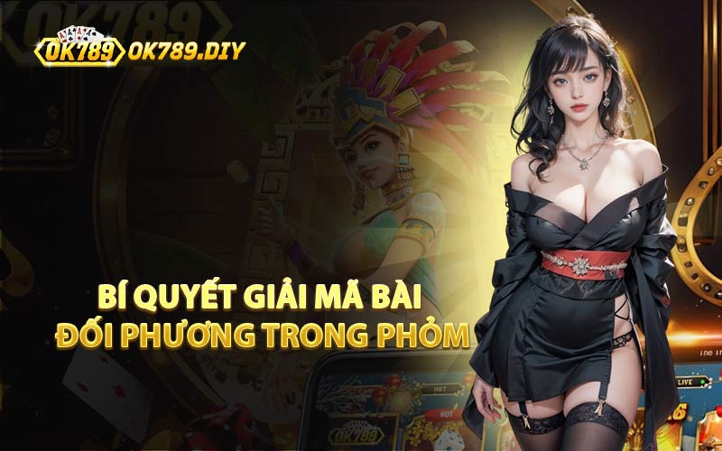 Bí Quyết Giải Mã Bài Đối Phương Trong Phỏm