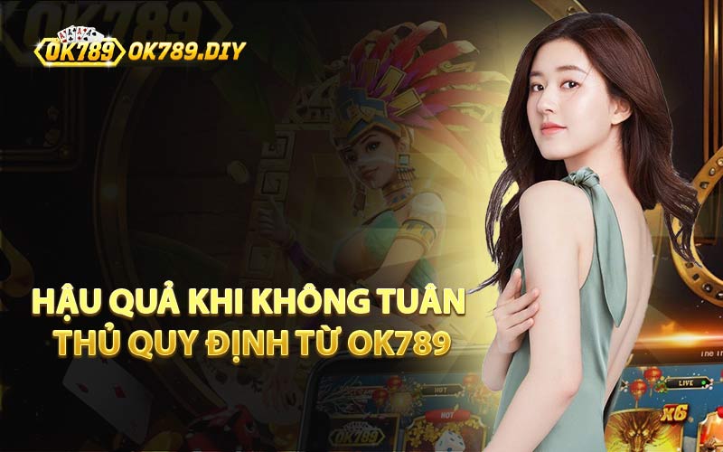 Hậu Quả Khi Không Tuân Thủ Quy Định Từ OK789