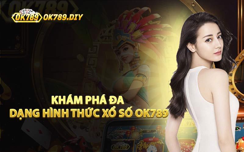 Khám Phá Đa Dạng Hình Thức Xổ Số OK789