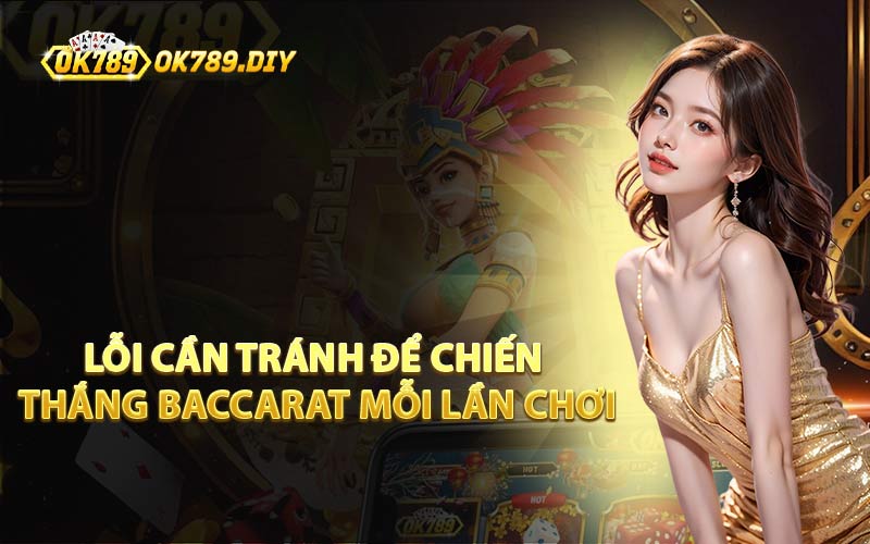 Lỗi Cần Tránh Để Chiến Thắng Baccarat Mỗi Lần Chơi