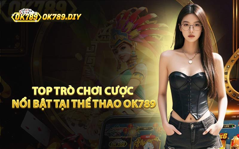 Top Trò Chơi Cược Nổi Bật Tại Thể Thao OK789